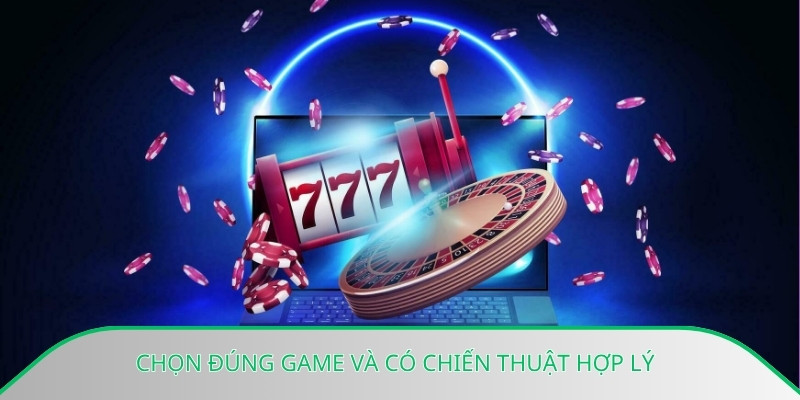 Chọn đúng game và có chiến thuật hợp lý 