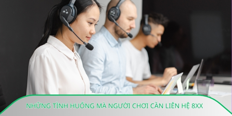 Những tình huống mà người chơi cần liên hệ 8xx
